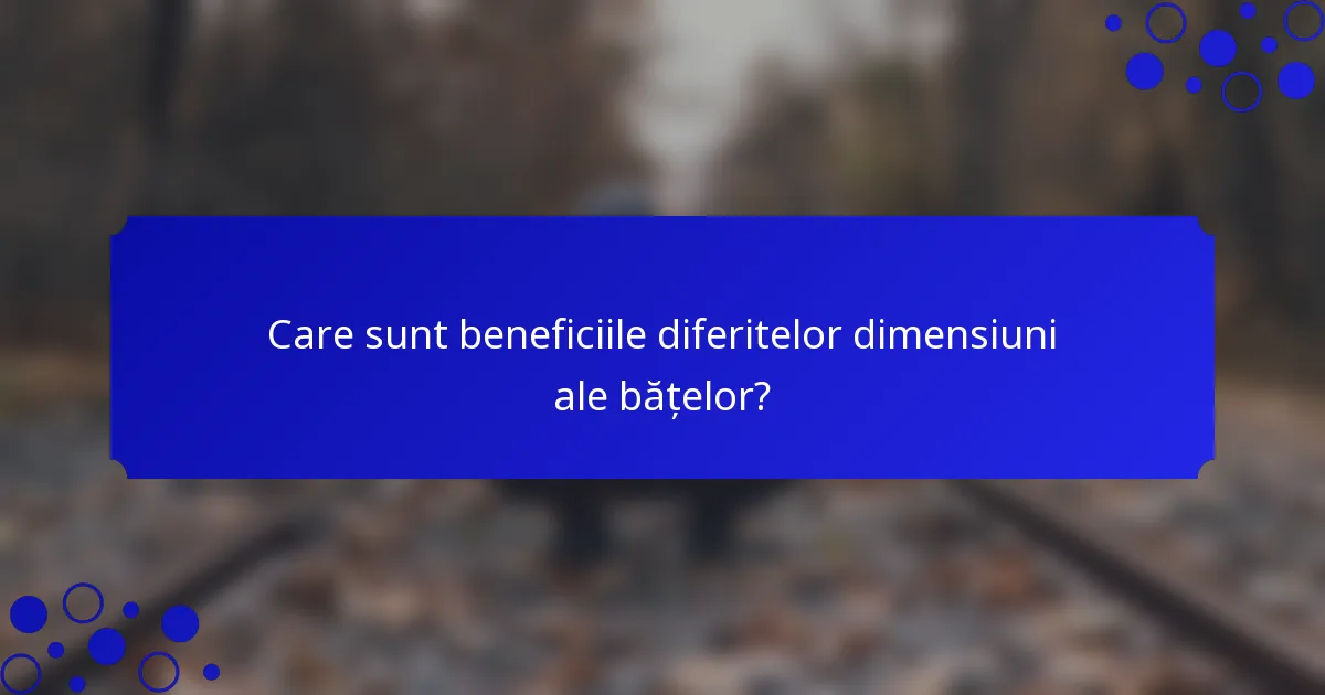 Care sunt beneficiile diferitelor dimensiuni ale bățelor?