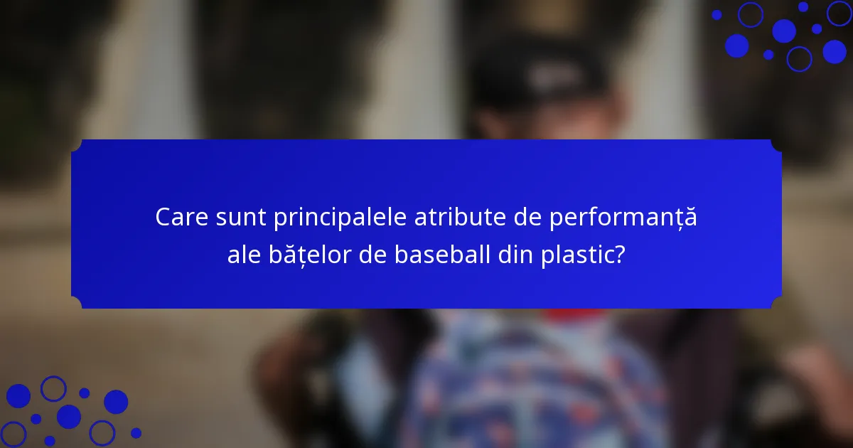 Care sunt principalele atribute de performanță ale bățelor de baseball din plastic?