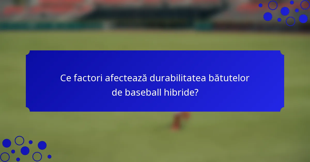 Ce factori afectează durabilitatea bătutelor de baseball hibride?