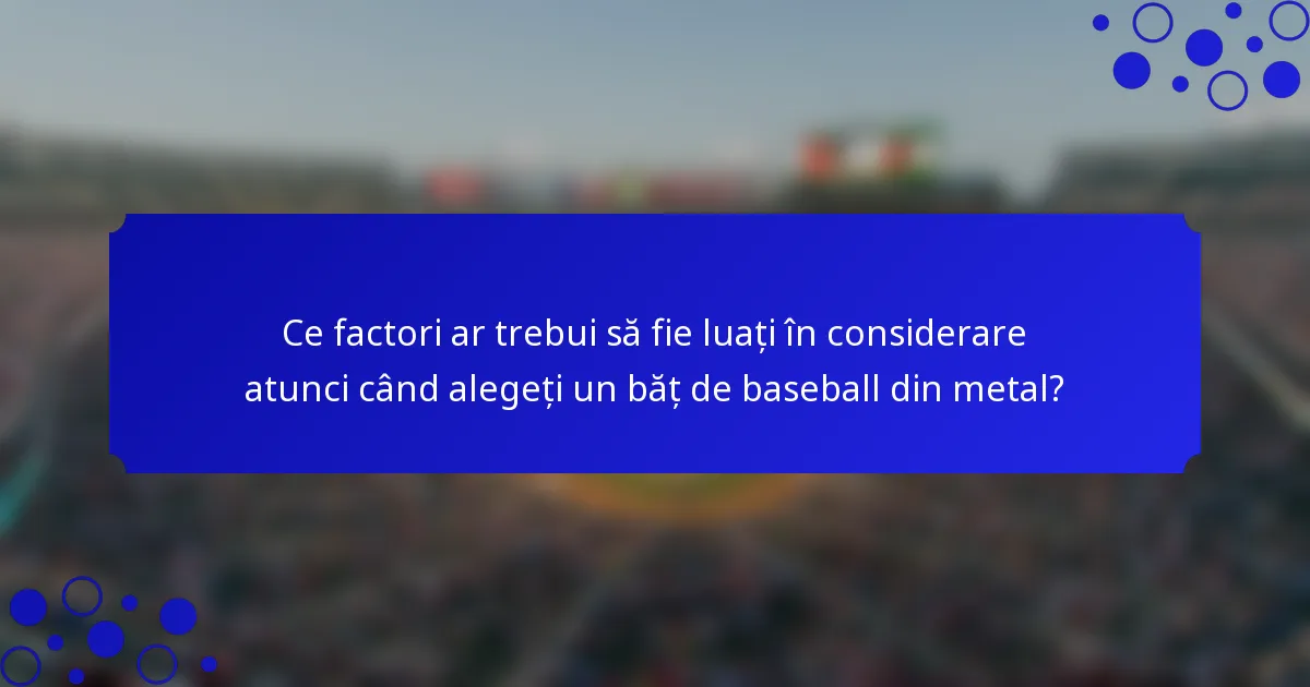 Ce factori ar trebui să fie luați în considerare atunci când alegeți un băț de baseball din metal?