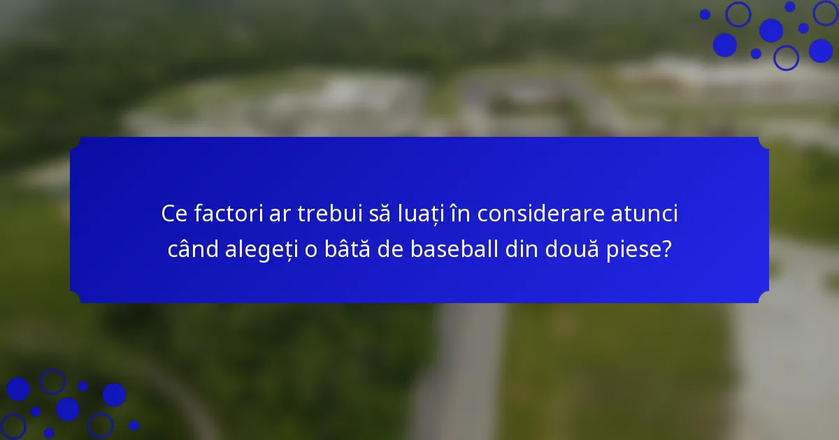 Ce factori ar trebui să luați în considerare atunci când alegeți o bâtă de baseball din două piese?