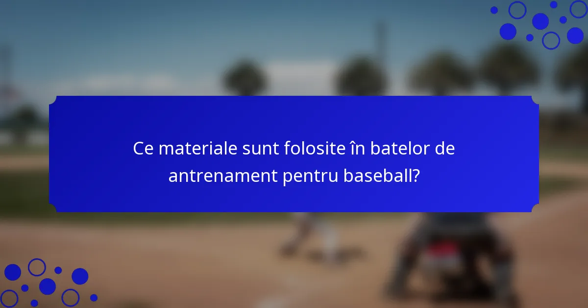 Ce materiale sunt folosite în batelor de antrenament pentru baseball?