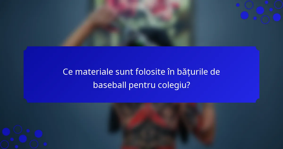Ce materiale sunt folosite în bățurile de baseball pentru colegiu?