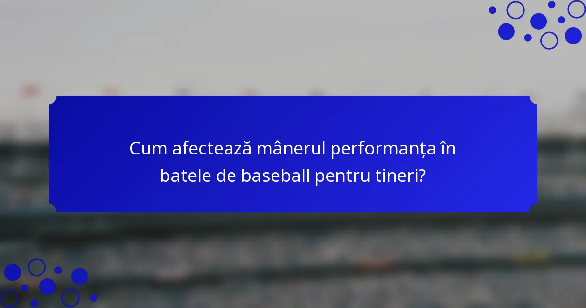 Cum afectează mânerul performanța în batele de baseball pentru tineri?