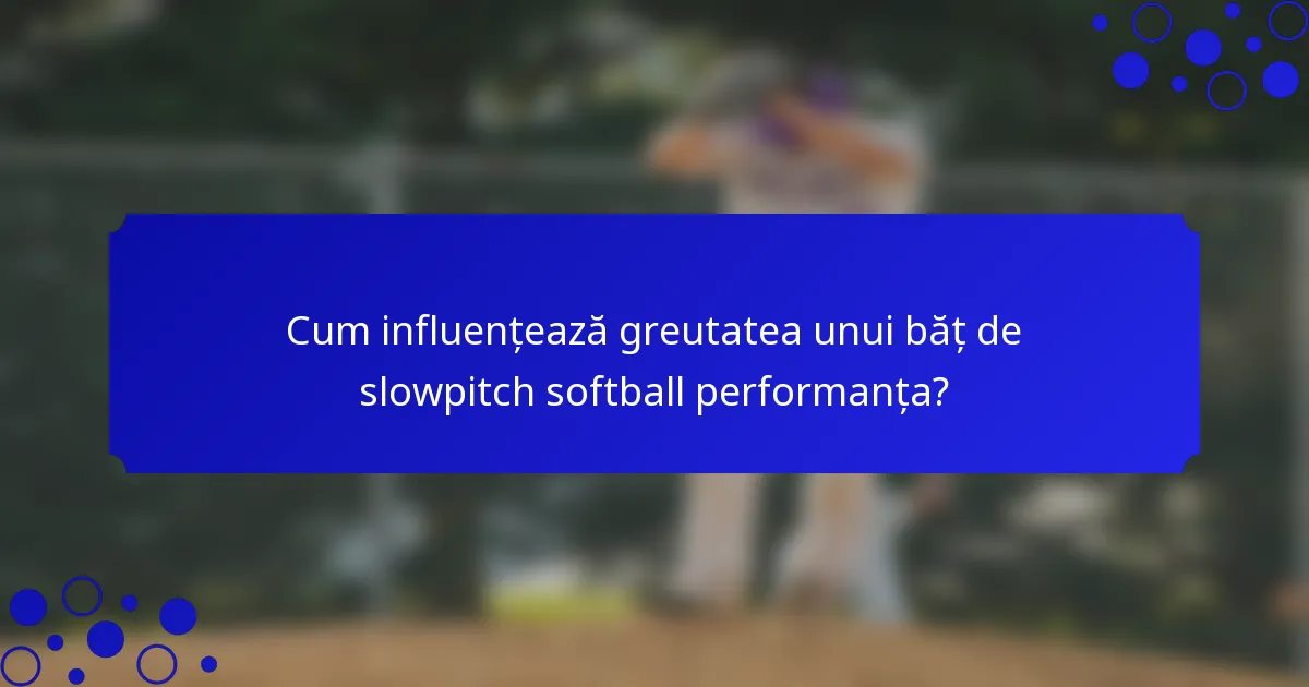 Cum influențează greutatea unui băț de slowpitch softball performanța?