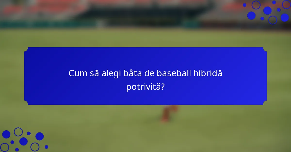 Cum să alegi bâta de baseball hibridă potrivită?