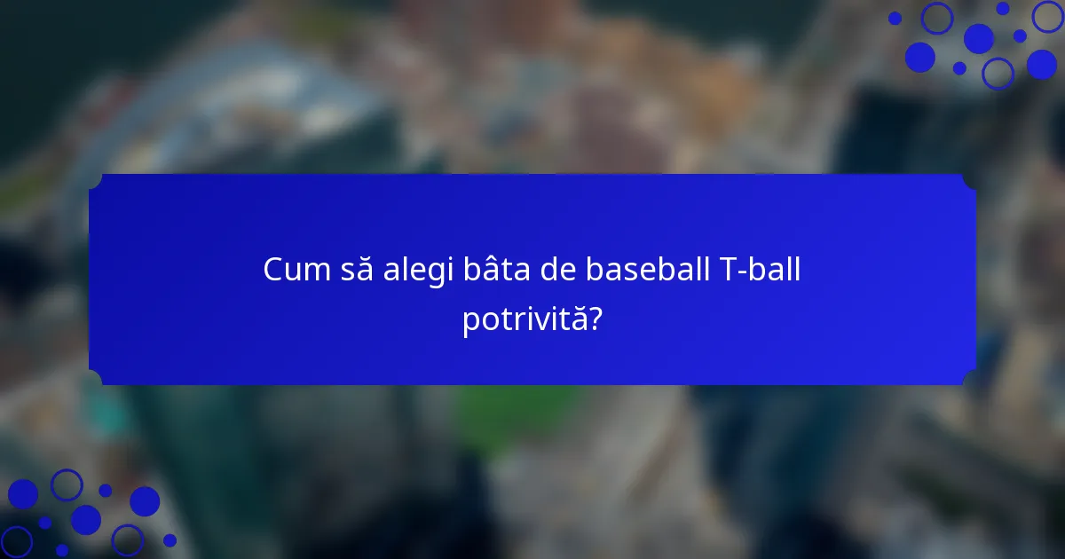 Cum să alegi bâta de baseball T-ball potrivită?